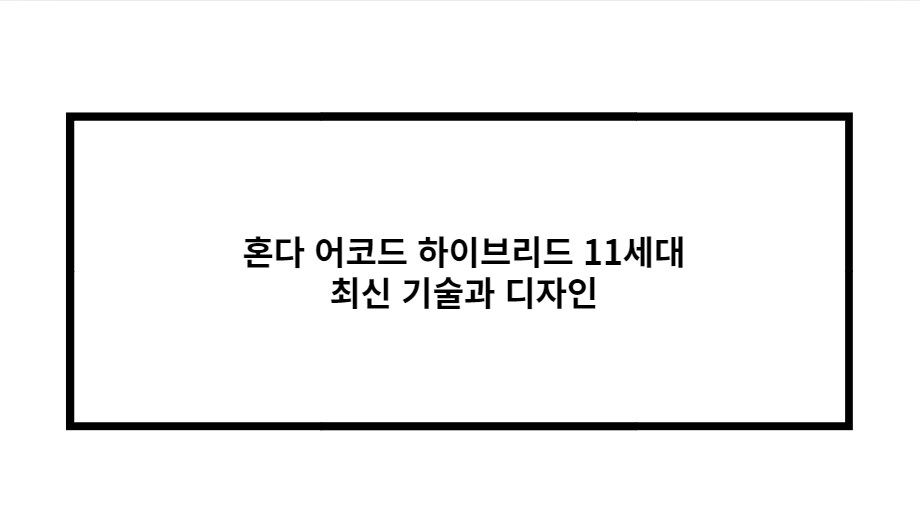 혼다 어코드 하이브리드 11세대 최신 기술과 디자인