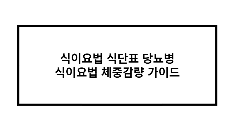 식이요법 식단표 당뇨병 식이요법 체중감량 가이드