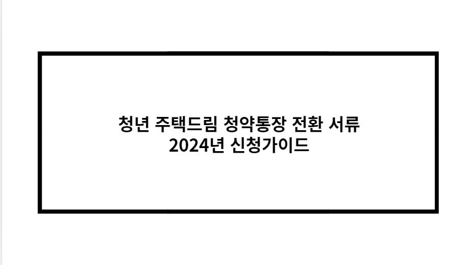 청년 주택드림 청약통장 전환 서류 2024년 신청가이드