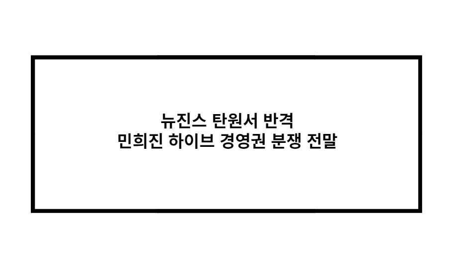 뉴진스 탄원서 반격 민희진 하이브 경영권 분쟁 전말