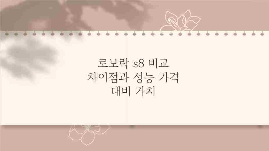 로보락 s8 비교 차이점과 성능 가격 대비 가치 