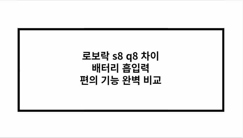 로보락 s8 q8 차이 배터리 흡입력 편의 기능 완벽 비교