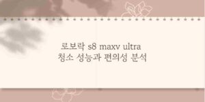 로보락 s8 maxv ultra 청소 성능과 편의성 분석