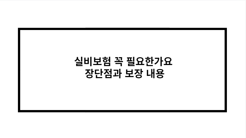 실비보험 꼭 필요한가요 장단점과 보장 내용