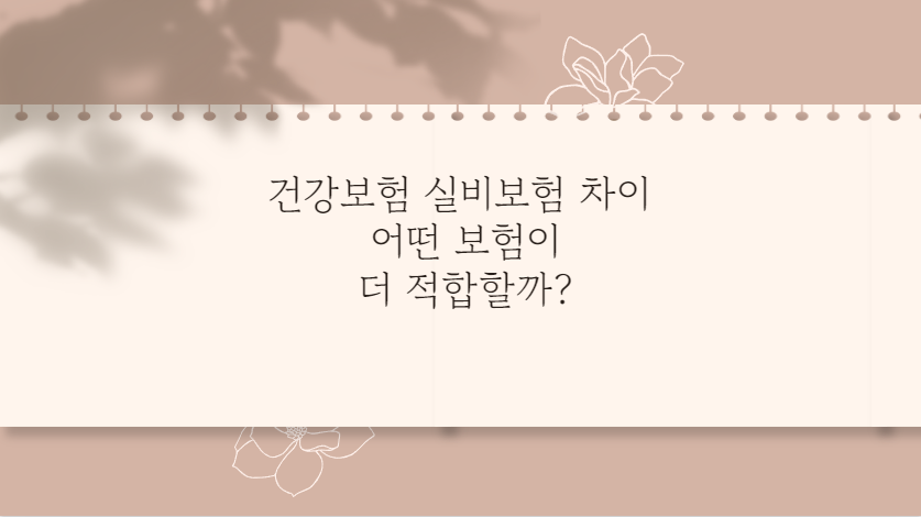 건강보험 실비보험 차이 어떤 보험이 더 적합할까?