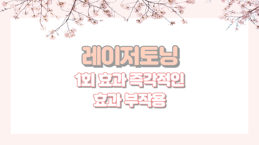 레이저토닝 1회 효과 즉각적인 효과 부작용