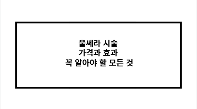 울쎄라 시술 가격과 효과 꼭 알아야 할 모든 것