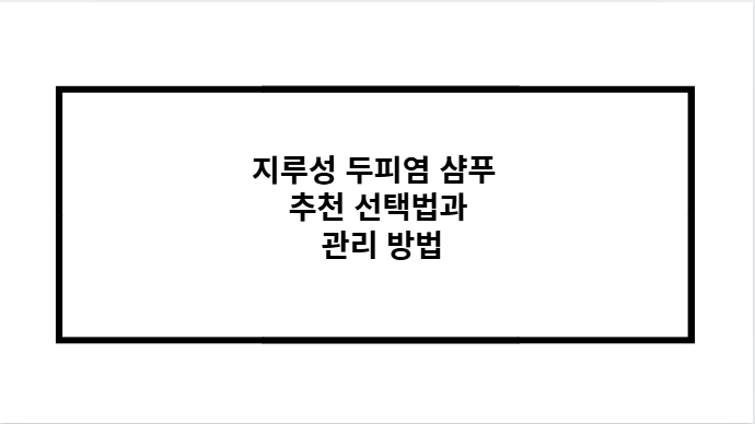 지루성 두피염 샴푸 추천 선택법과 관리 방법