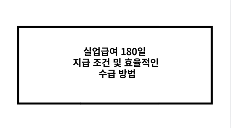 실업급여 180일 지급 조건 및 효율적인 수급 방법