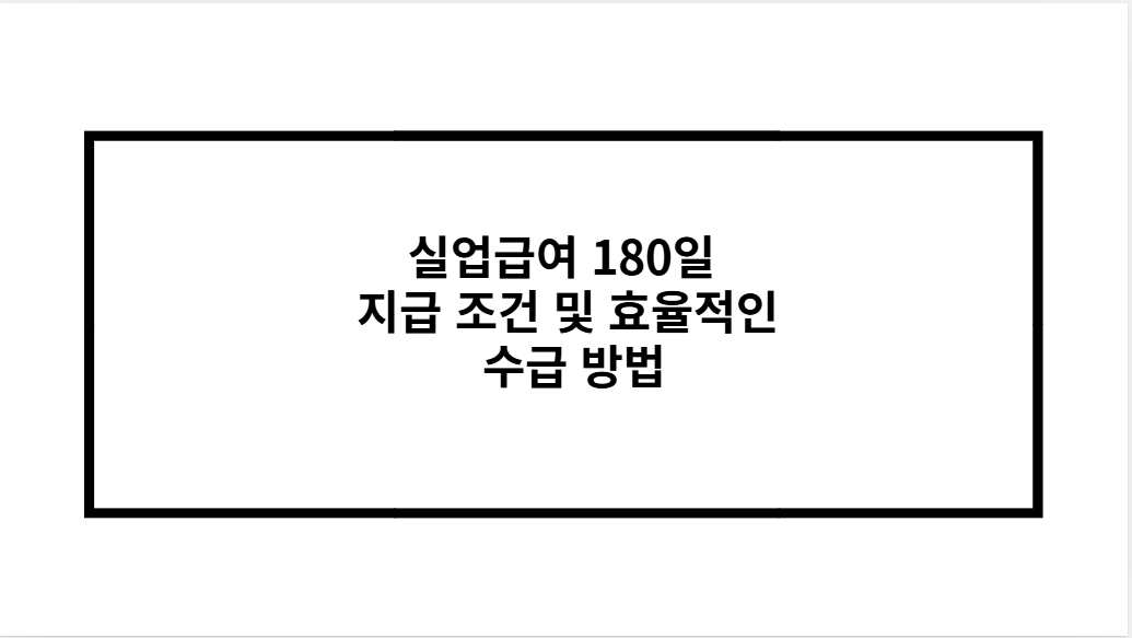 실업급여 180일 지급 조건 및 효율적인 수급 방법