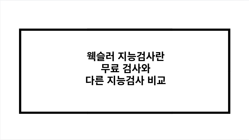 웩슬러 지능검사란 무료 검사와 다른 지능검사 비교