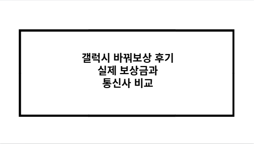 갤럭시 바꿔보상 후기 실제 보상금과 통신사 비교