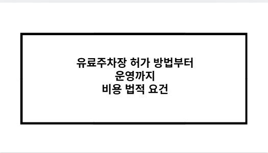 유료주차장 허가 방법부터 운영까지 비용 법적 요건