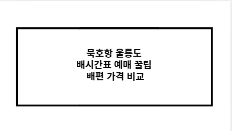 묵호항 울릉도 배시간표 예매 꿀팁 배편 가격 비교