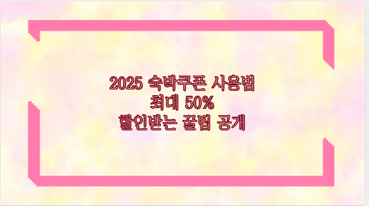 2025 숙박쿠폰 사용법 최대 50% 할인받는 꿀팁 공개